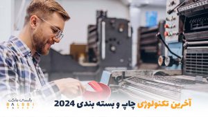 اخرین تکنولوژی چاپ و بسته‌بندی سال 2024 | بالسی مارکت