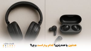 هدفون یا هندزفری؟ کدام بهتر است و چرا؟ | بالسی مارکت