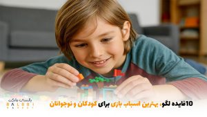 ۱۰ فایده لگو، بهترین اسباب‌بازی برای کودکان و نوجوانان | بالسی مارکت