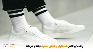راهنمای کامل استایل با کفش سفید زنانه و مردانه | بالسی مارکت