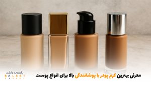 معرفی بهترین کرم پودر با پوشانندگی بالا برای انواع پوست | بالسی مارکت