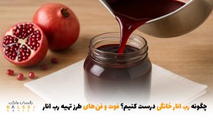 چگونه رب انار خانگی درست کنیم؟ فوت و فن‌های طرز تهیه رب انار | بالسی مارکت