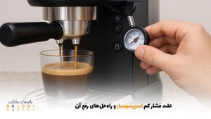 علت فشار کم اسپرسوساز و راه‌حل‌های رفع آن | بالسی مارکت