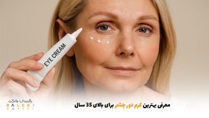 معرفی بهترین کرم دور چشم برای بالای ۳۵ سال | بالسی مارکت