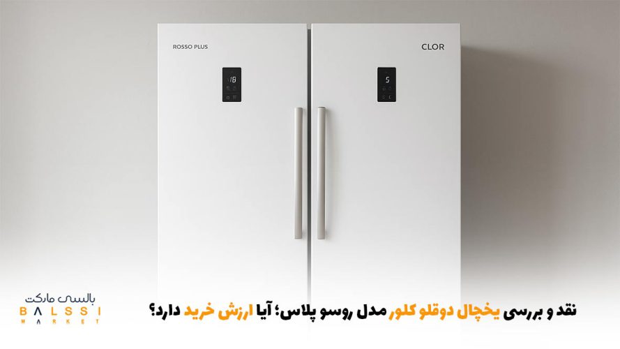 نقد و بررسی یخچال دوقلو کلور مدل روسو پلاس؛ آیا ارزش خرید دارد؟ | بالسی مارکت