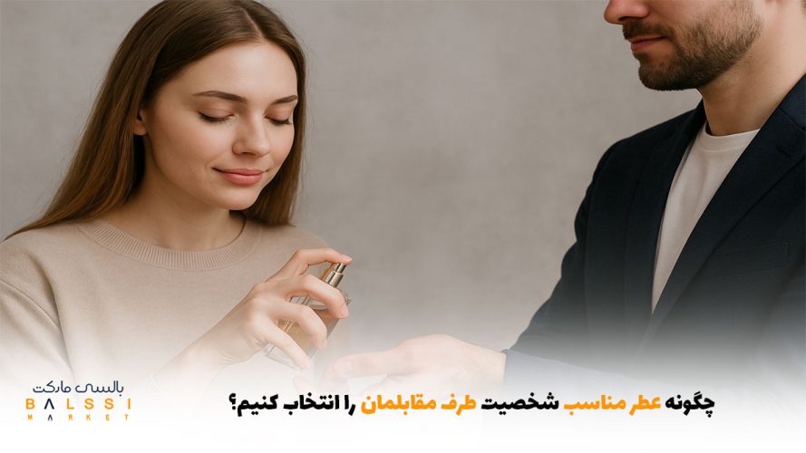 چگونه عطر مناسب شخصیت طرف مقابلمان را انتخاب کنیم؟ | بالسی مارکت