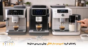 راهنمای خرید اسپرسو ساز خانگی بوش و بررسی مدلها | بالسی مارکت